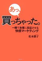 あっ、買っちゃった。 一瞬でお客に反応させる快感マーケティング